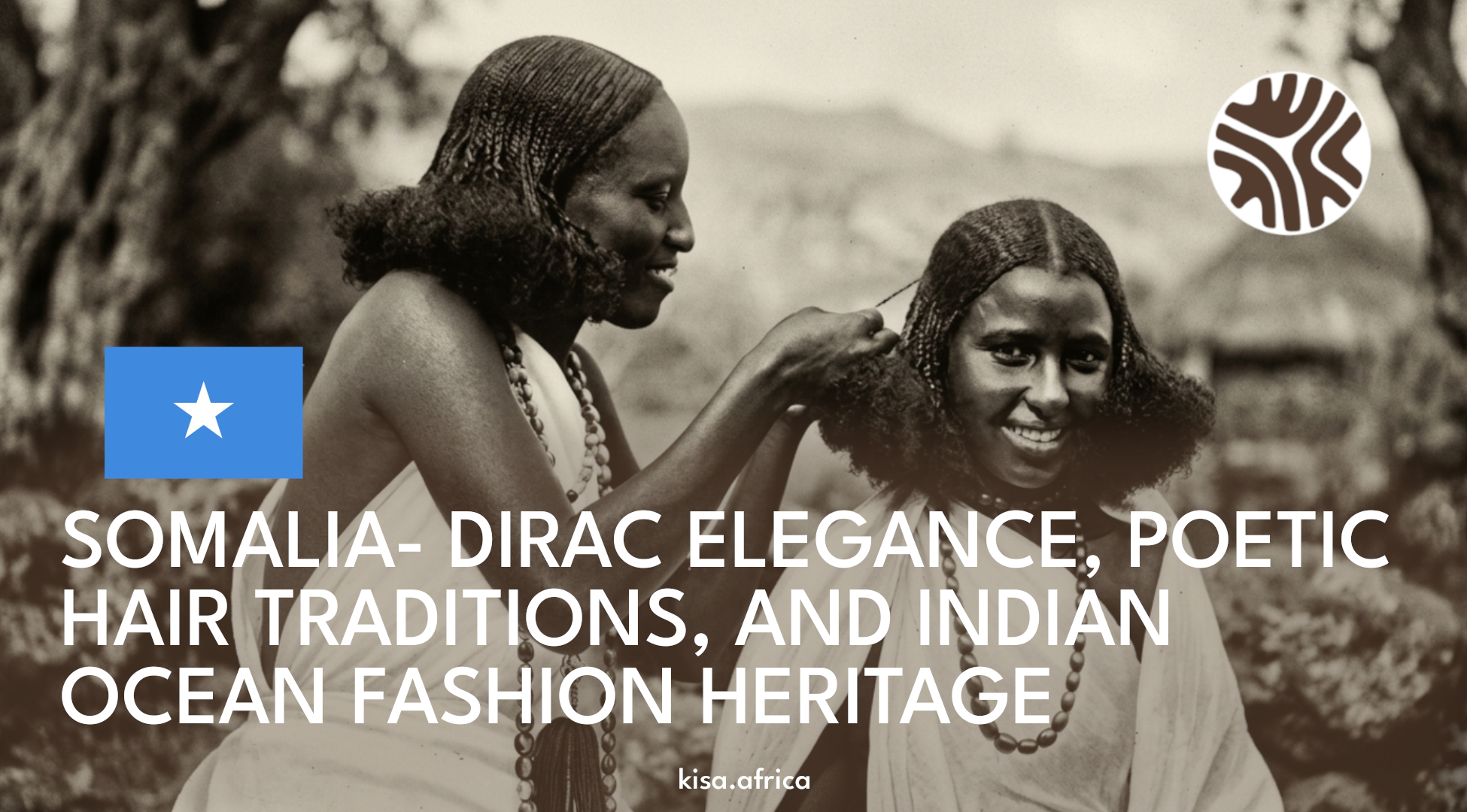 SOMALIA- DIRAC ELEGANCE, POETIC HAIR TRADITIONS, AND INDIAN OCEAN FASHION HERITAGE