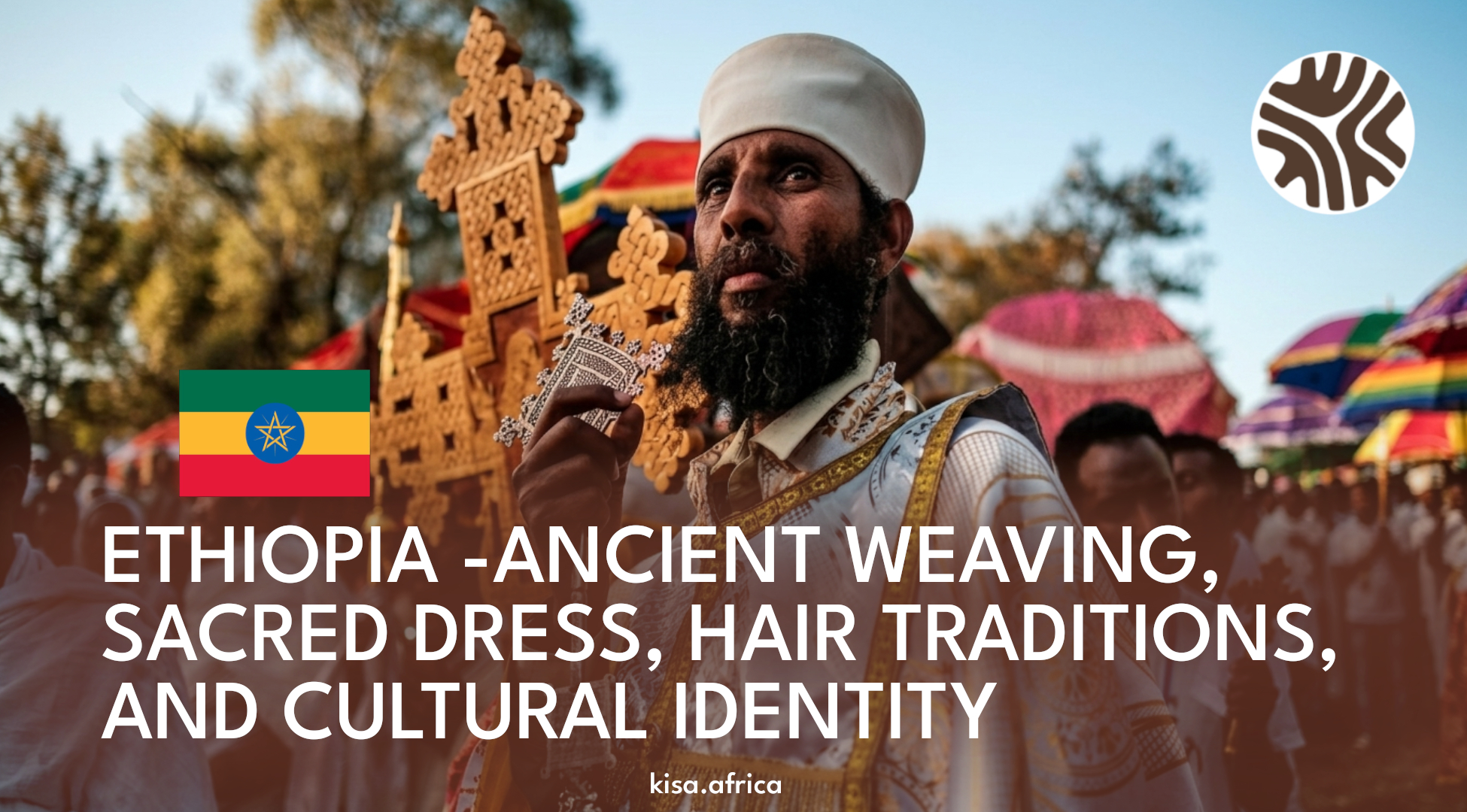 ETHIOPIA -ANCIENT WEAVING, SACRED DRESS, HAIR TRADITIONS, AND CULTURAL IDENTITY
