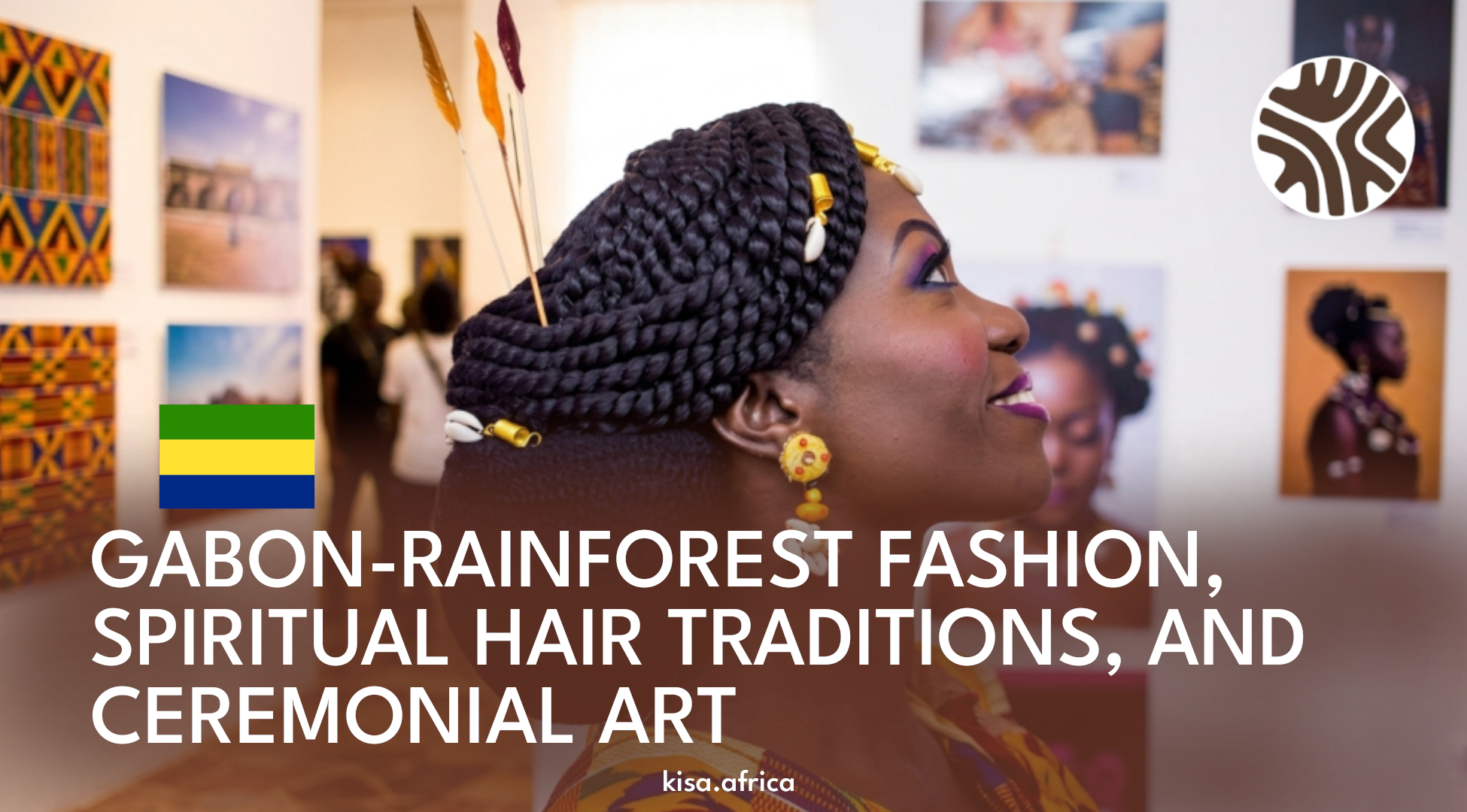 GABON-RAINFOREST FASHION, SPIRITUAL HAIR TRADITIONS, AND CEREMONIAL ART