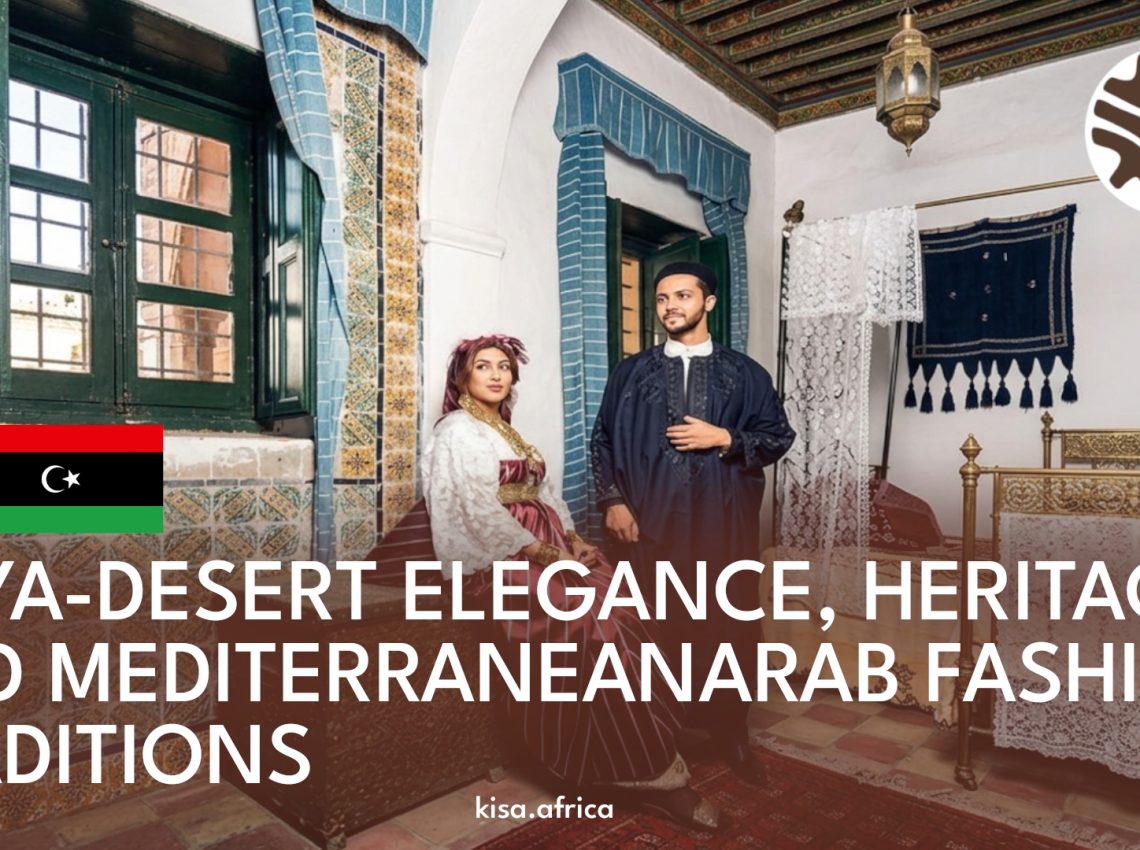 LIBYA-DESERT ELEGANCE, HERITAGE, AND MEDITERRANEANARAB FASHION TRADITIONS