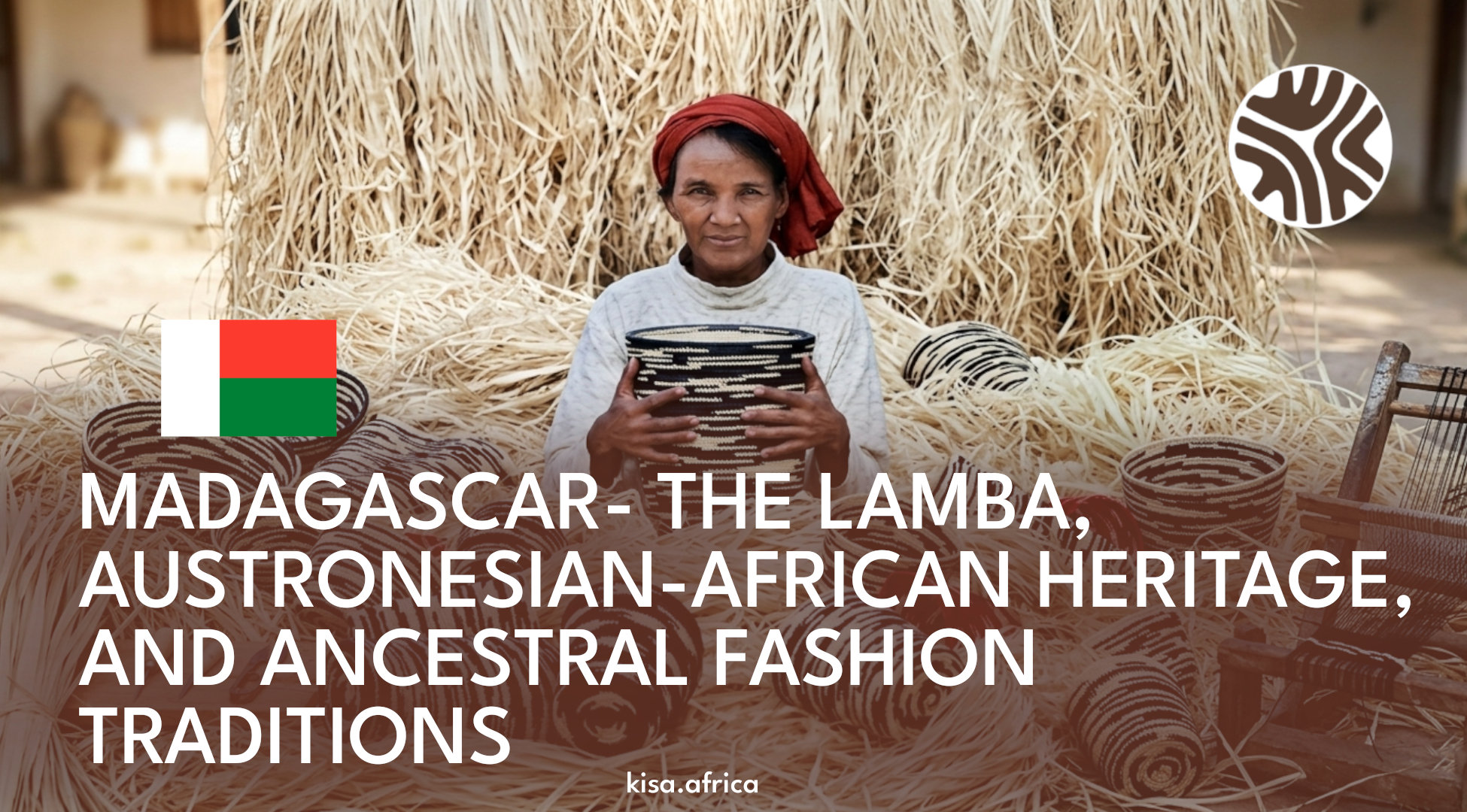MADAGASCAR- THE LAMBA, AUSTRONESIAN-AFRICAN HERITAGE, AND ANCESTRAL FASHION TRADITIONS