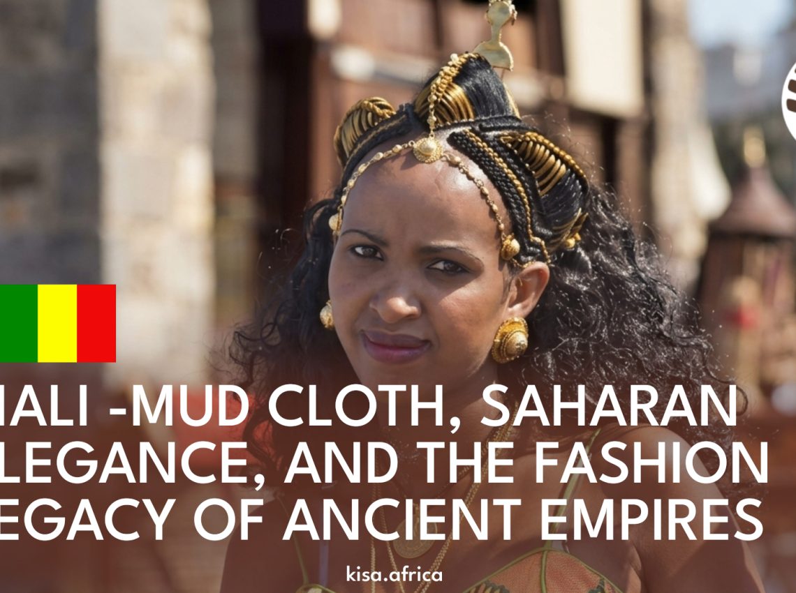 MALI -MUD CLOTH, SAHARAN ELEGANCE, AND THE FASHION LEGACY OF ANCIENT EMPIRES